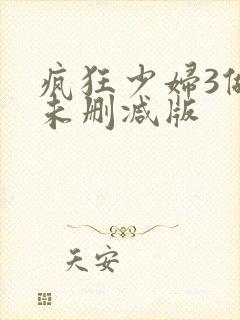 疯狂少妇3做爰未删减版