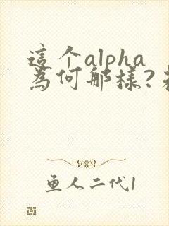 这个alpha为何那样?未删减笔趣阁