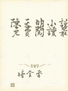 陈天明小说全文免费阅读最新章节