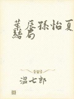 叶辰孙怡夏若雪结局