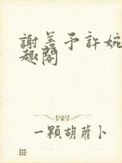 谢羡予许婉若笔趣阁