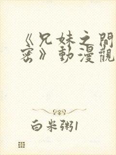 《兄妹之间的秘密》动漫观看全集免费