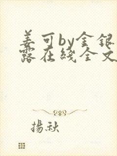 姜可by金银花露在线全文免费阅读笔趣阁