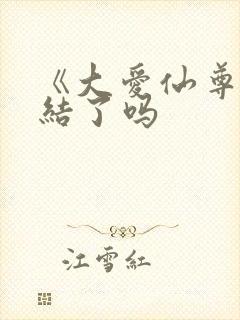 《大爱仙尊》完结了吗