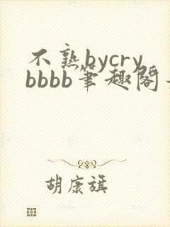 不熟bycrybbbb笔趣阁最新章