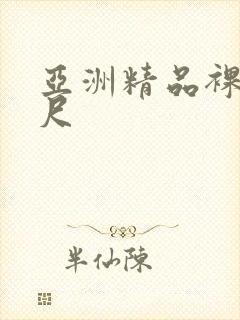 亚洲精品裸体大尺