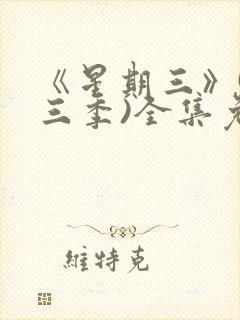 《星期三》(第三季)全集免费观看