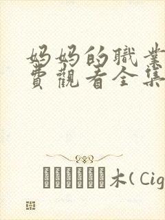 妈妈的职业4免费观看全集在线播放