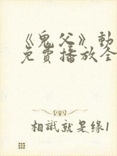 《鬼父》动漫版免费播放全集