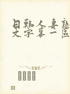 日韩人妻熟女中文字幕一区二区