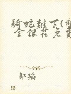 骑蛇难下(双) 金银花免费下载