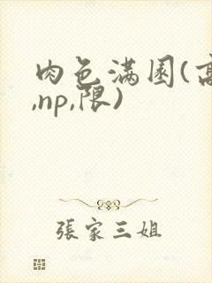 肉色满园(高h,np,限)