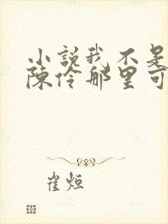 小说我不是戏神陈伶那里可以看