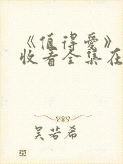 《值得爱》免费收看全集在线观看