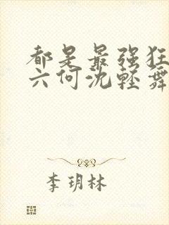 都是最强狂兵陈六何沈轻舞