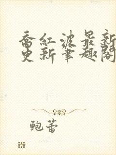 乔红波最新章节更新笔趣阁