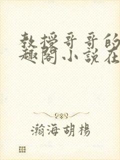 教授哥哥的狗笔趣阁小说在线阅读