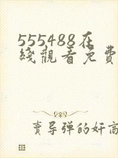 555488在线观看免费高清电视剧