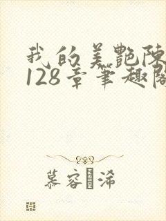 我的美艳陈淑娴128章笔趣阁