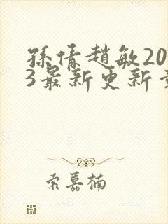 孙倩赵敏2023最新更新章节小说