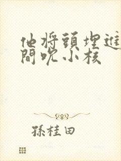 他将头埋进双腿间吮小核