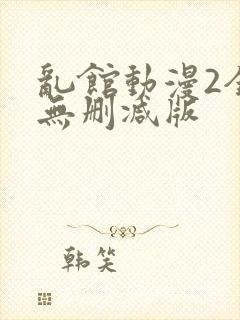 乱馆动漫2全集无删减版