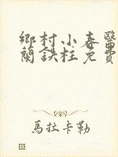 乡村小春医王淑兰铁柱免费阅读全文