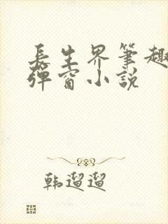 长生界笔趣阁无弹窗小说