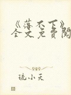 《落不下》小说全文免费阅读