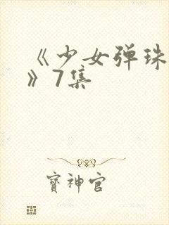 《少女弹珠汽水》7集