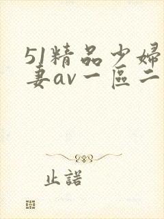 51精品少妇人妻av一区二区
