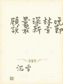 顾景琛林晚栀小说最新章节免费阅读