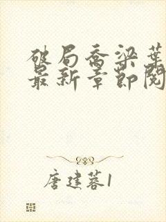 破局乔梁叶心仪最新章节阅读