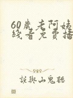 60岁老阿姨在线看免费播放电视剧