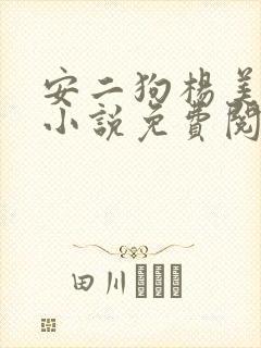 安二狗杨美玲的小说免费阅读