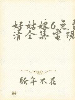 好姑娘6免费高清全集电视剧在线播放