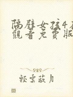 隔壁女孩4在线观看免费版电视剧全集