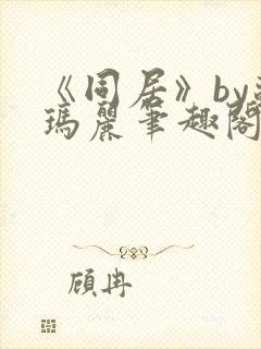 《同居》by苏玛丽笔趣阁