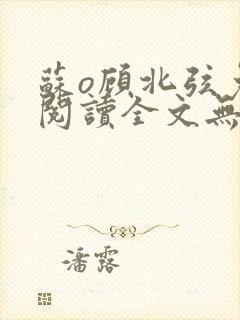 苏o顾北弦免费阅读全文无弹窗笔趣阁