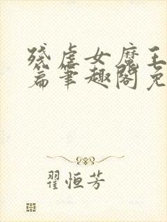 残虐女魔王番外篇笔趣阁免费阅读小