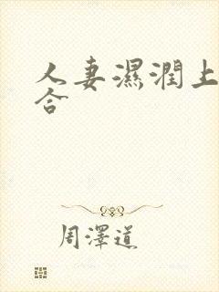 人妻湿润上下迎合