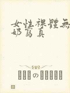 女性裸体无遮挡奶写真