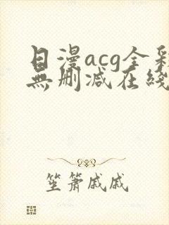 日漫acg全彩无删减在线