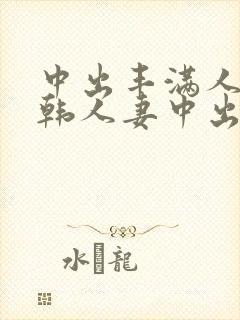 中出丰满人妻日韩人妻中出