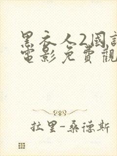 黑衣人2国语版电影免费观看全集