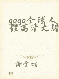 gogo全球人体高清大胆亚洲av