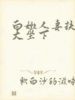 白嫩人妻扶着粗大坐下