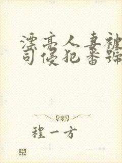 漂亮人妻被夫上司侵犯番号