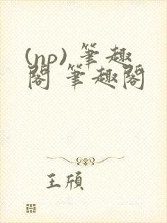 (np) 笔趣阁 笔趣阁