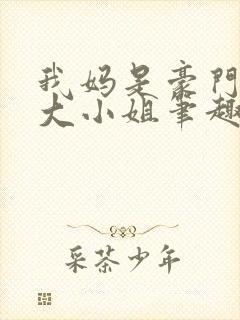 我妈是豪门失忆大小姐笔趣阁